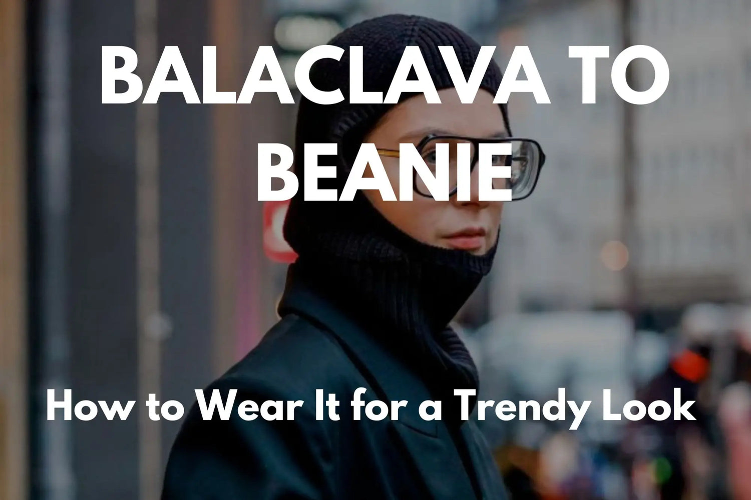 How to Wear a Balaclava as a Beanie